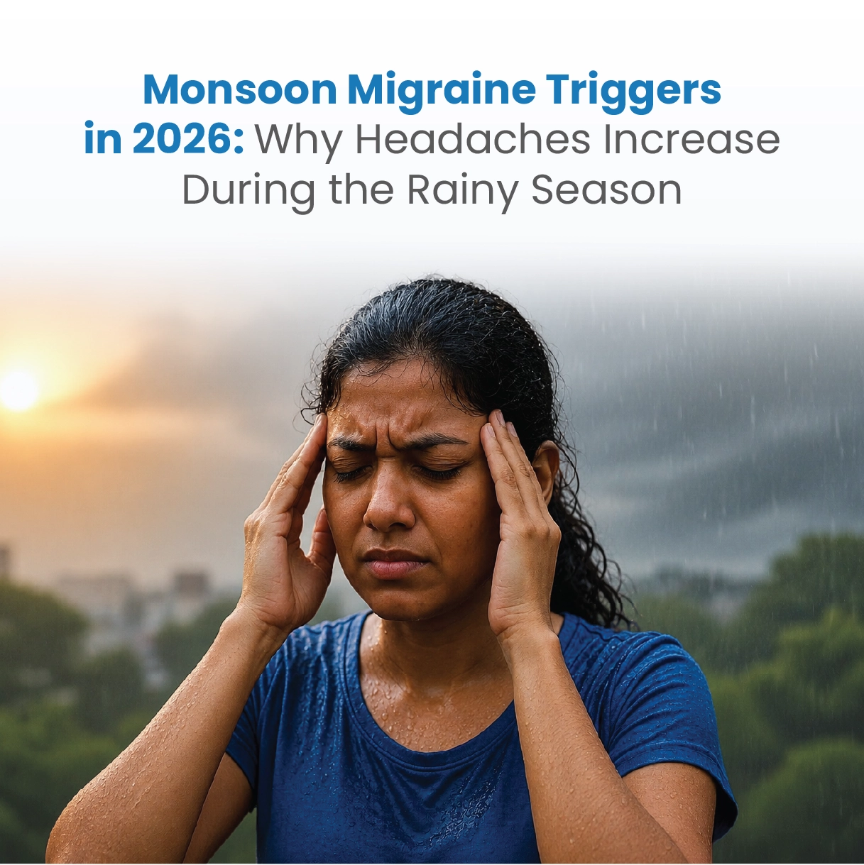 Monsoon Migraine Triggers in 2026: Why Headaches Increase During the Rainy Season